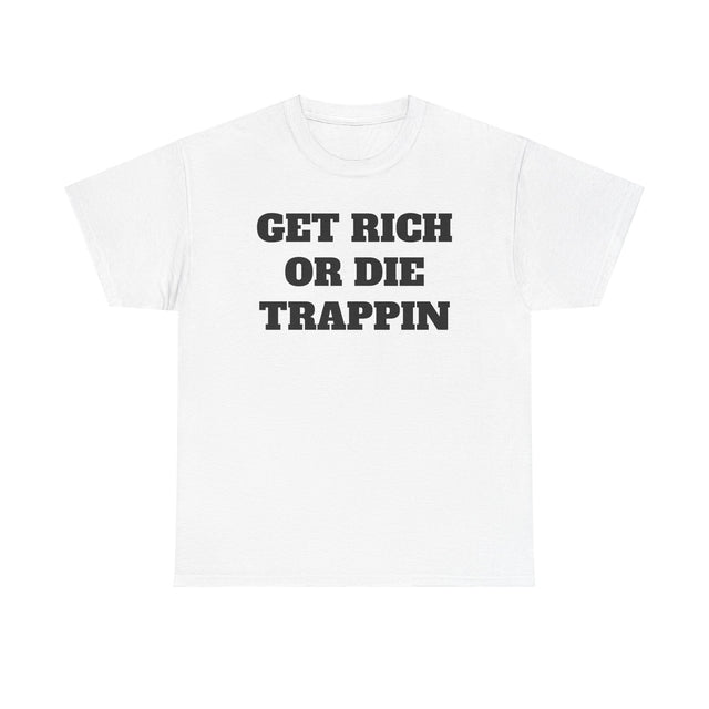 get rich or die trappin T-SHIRT